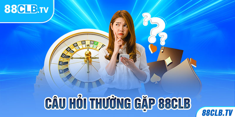 Thắc mắc Thường Gặp 88CLB Và trả lời Chi Tiết Bạn Cần Biết